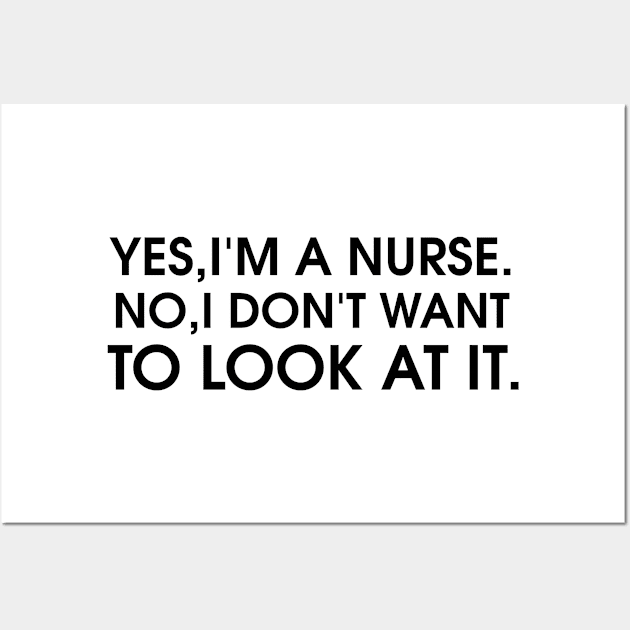 Yes I'm a nurse No I don't want to look at it - Nurse Dont Look Wall Art by Boum04